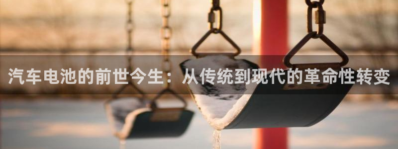 优发国际登录app：汽车电池的前世今生：从传统到现代的革命性转变