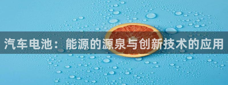 优发国际多少钱：汽车电池：能源的源泉与创新技术的应用