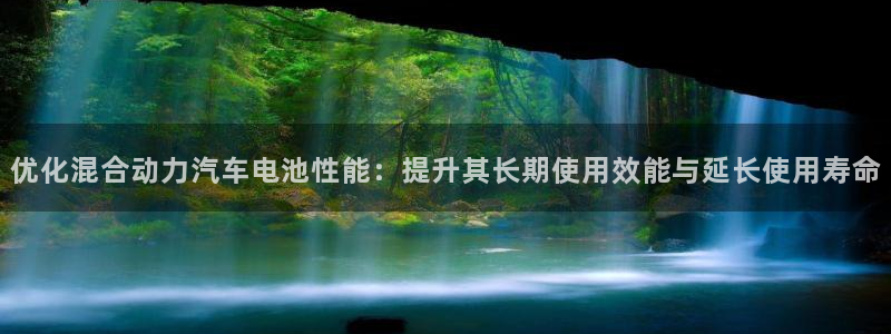 优发国际平台18：优化混合动力汽车电池性能：提升其长期使用效能与延长使用寿命