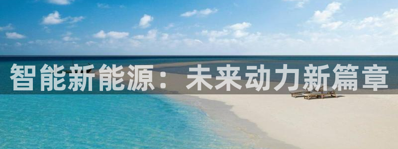 优发国际登录k8：智能新能源：未来动力新篇章